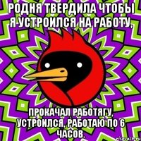 родня твердила чтобы я устроился на работу, прокачал работягу, устроился, работаю по 6 часов.