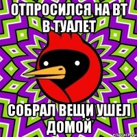 отпросился на вт в туалет собрал вещи ушел домой