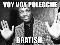 voy voy polegche bratish`