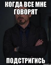 когда все мне говорят подстригись