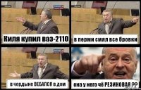 Киля купил ваз-2110 в перми смял все бровки в чердыне ВЕБАЛСЯ в дом она у него чё РЕЗИНОВАЯ ??