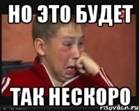 но это будет так нескоро