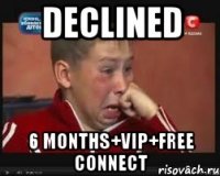 declined 6 months+vip+free connect