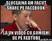 sluceaina am facut share pe facebook, la un video cu gomishi de pe redtube