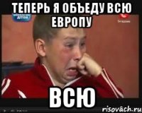 теперь я объеду всю европу всю