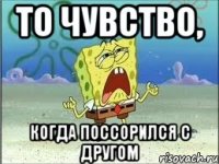 то чувство, когда поссорился с другом