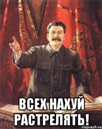  всех нахуй растрелять!