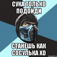 сука только подойди станешь как сосулька xd