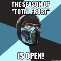 the season of "total frost" is open!