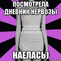 посмотрела дневник нервозы наелась)