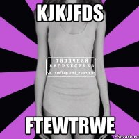 kjkjfds ftewtrwe