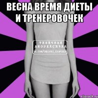 весна время диеты и тренеровочек 