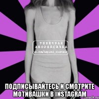  подписывайтесь и смотрите мотивашки в instagram