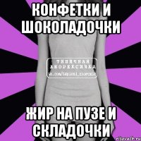 конфетки и шоколадочки жир на пузе и складочки