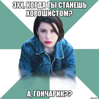 эхх, когда ты станешь хорошистом? а, гончарик??