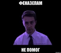 феназепам не помог