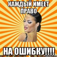 каждый имеет право на ошибку!!!