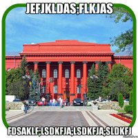 jefjkldas;flkjas fdsaklf;lsdkfja;lsdkfja;sldkfj