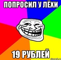 попросил у лёхи 19 рублей