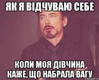 як я відчуваю себе коли моя дівчина каже, що набрала вагу