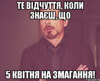 те відчуття, коли знаєш, що 5 квітня на змагання!