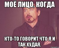 моё лицо, когда кто-то говорит что я и так худая.