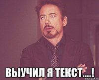  выучил я текст....!