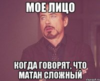 мое лицо когда говорят, что матан сложный