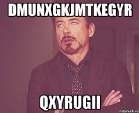 dmunxgkjmtkegyr qxyrugii