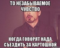 то незабываемое чувство когда говорят нада съездить за картошкой