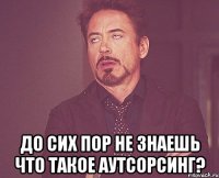  до сих пор не знаешь что такое аутсорсинг?