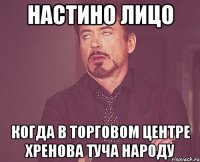 настино лицо когда в торговом центре хренова туча народу