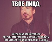 твое лицо, когда баба насмотрелась сверхъестественного и начинает пиздить, что импала её самая любимая машина