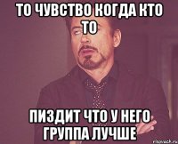 то чувство когда кто то пиздит что у него группа лучше