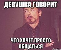 девушка говорит что хочет просто общаться