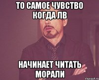 то самое чувство когда лв начинает читать морали