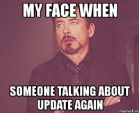 my face when someone talking about update again