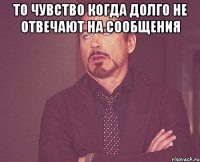 то чувство когда долго не отвечают на сообщения 