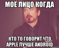 моё лицо когда кто то говорит что apple лучше android