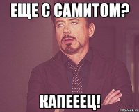 еще с самитом? капееец!