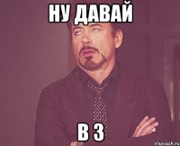 ну давай в 3