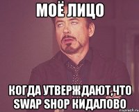 моё лицо когда утверждают,что swap shop кидалово