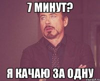 7 минут? я качаю за одну