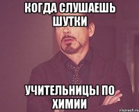 когда слушаешь шутки учительницы по химии