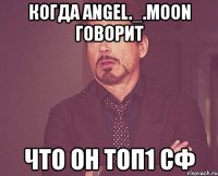 когда angel._.moon говорит что он топ1 сф