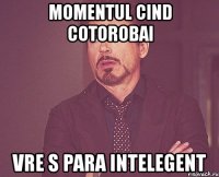 momentul cind cotorobai vre s para intelegent