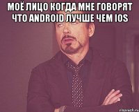 моё лицо когда мне говорят что android лучше чем ios 