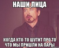 наши лица когда кто-то шутит про то что мы пришли на пары