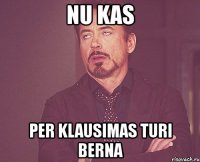 nu kas per klausimas turi berna