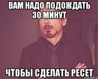 вам надо подождать 30 минут чтобы сделать ресет